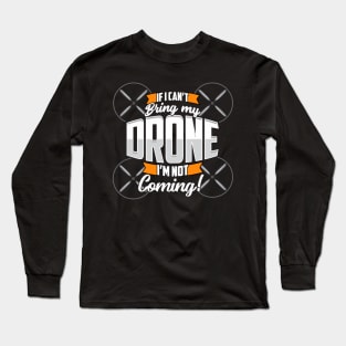 Funny If I Can't Bring My Drone I'm Not Coming! Long Sleeve T-Shirt